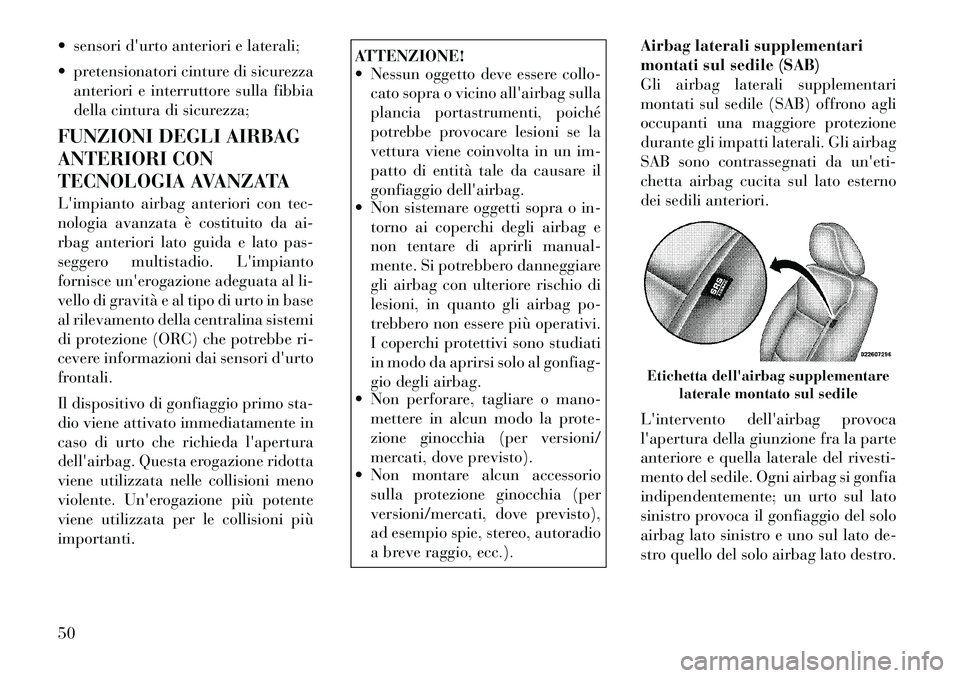 Lancia Voyager 2012  Libretto Uso Manutenzione (in Italian)  sensori durto anteriori e laterali; 
 pretensionatori cinture di sicurezzaanteriori e interruttore sulla fibbia 
della cintura di sicurezza;
FUNZIONI DEGLI AIRBAG 
ANTERIORI CON
TECNOLOGIA AVANZAT