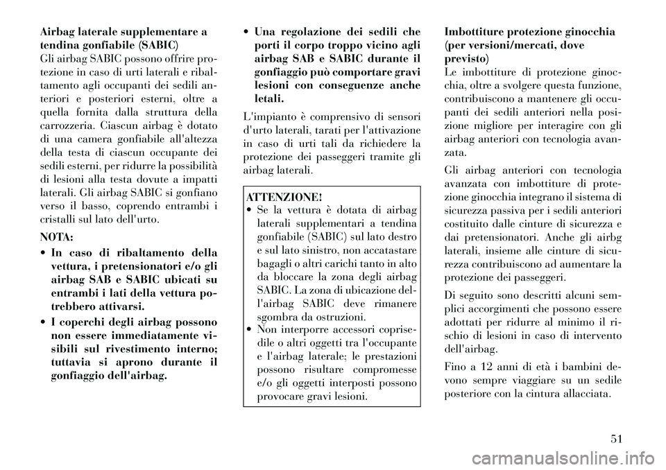 Lancia Voyager 2012  Libretto Uso Manutenzione (in Italian) Airbag laterale supplementare a 
tendina gonfiabile (SABIC)
Gli airbag SABIC possono offrire pro-
tezione in caso di urti laterali e ribal-
tamento agli occupanti dei sedili an-
teriori e posteriori e