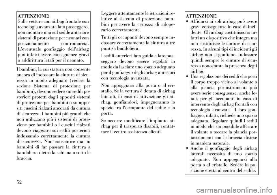 Lancia Voyager 2012  Libretto Uso Manutenzione (in Italian) ATTENZIONE! 
Sulle vetture con airbag frontale con 
tecnologia avanzata lato passeggero,
non montare mai sul sedile anteriore
sistemi di protezione per neonati con
posizionamento contromarcia.
Levent