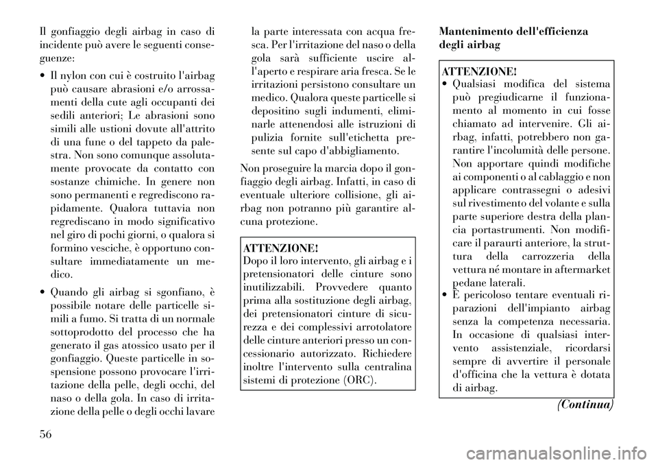 Lancia Voyager 2012 Libretto Uso Manutenzione (in Italian) Il gonfiaggio degli airbag in caso di
incidente può avere le seguenti conse-guenze:
Il nylon con cui è costruito lairbagpuò causare abrasioni e/o arrossa-
menti della cute agli occupanti dei
Lancia Voyager 2012 Libretto Uso Manutenzione (in Italian) Il gonfiaggio degli airbag in caso di
incidente può avere le seguenti conse-guenze:
Il nylon con cui è costruito lairbagpuò causare abrasioni e/o arrossa-
menti della cute agli occupanti dei