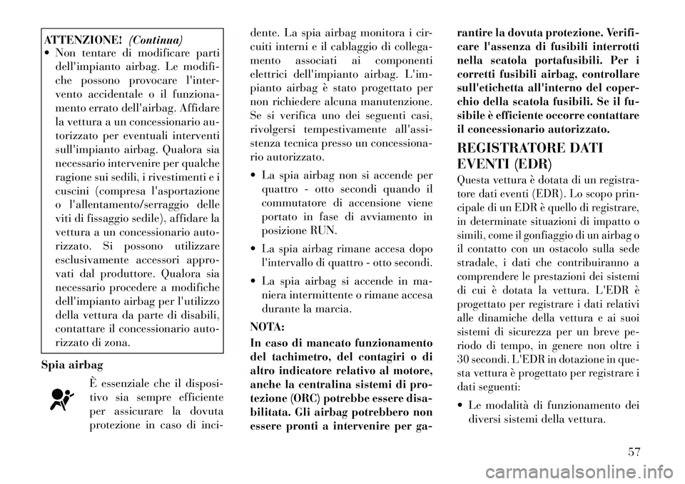 Lancia Voyager 2012 Libretto Uso Manutenzione (in Italian) ATTENZIONE!(Continua)
Non tentare di modificare parti
dellimpianto airbag. Le modifi-
che possono provocare linter-
vento accidentale o il funziona-
mento errato dellairbag. Affidare
la vettura Lancia Voyager 2012 Libretto Uso Manutenzione (in Italian) ATTENZIONE!(Continua)
Non tentare di modificare parti
dellimpianto airbag. Le modifi-
che possono provocare linter-
vento accidentale o il funziona-
mento errato dellairbag. Affidare
la vettura