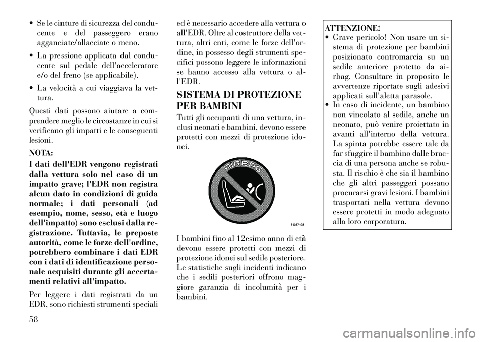 Lancia Voyager 2012 Libretto Uso Manutenzione (in Italian) Se le cinture di sicurezza del condu-cente e del passeggero erano
agganciate/allacciate o meno.
La pressione applicata dal condu- cente sul pedale dellacceleratore
e/o del freno (se applicabile) Lancia Voyager 2012 Libretto Uso Manutenzione (in Italian) Se le cinture di sicurezza del condu-cente e del passeggero erano
agganciate/allacciate o meno.
La pressione applicata dal condu- cente sul pedale dellacceleratore
e/o del freno (se applicabile)