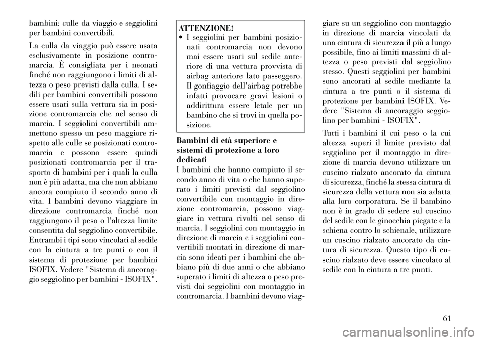 Lancia Voyager 2012  Libretto Uso Manutenzione (in Italian) bambini: culle da viaggio e seggiolini 
per bambini convertibili. 
La culla da viaggio può essere usata 
esclusivamente in posizione contro-
marcia. È consigliata per i neonati
finché non raggiungo