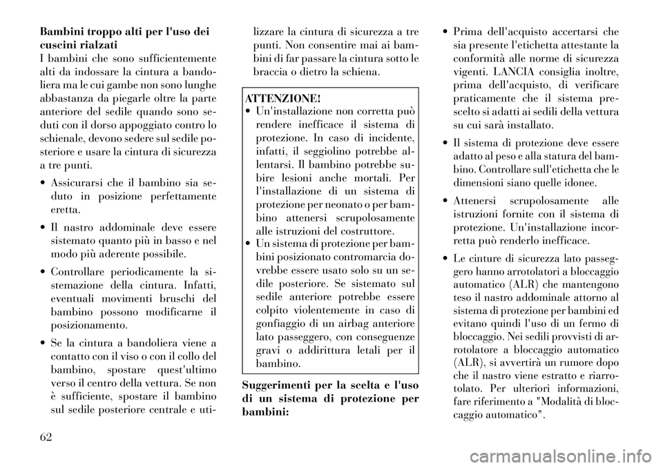 Lancia Voyager 2012 Libretto Uso Manutenzione (in Italian) Bambini troppo alti per luso dei
cuscini rialzati
I bambini che sono sufficientemente
alti da indossare la cintura a bando-
liera ma le cui gambe non sono lunghe
abbastanza da piegarle oltre la part Lancia Voyager 2012 Libretto Uso Manutenzione (in Italian) Bambini troppo alti per luso dei
cuscini rialzati
I bambini che sono sufficientemente
alti da indossare la cintura a bando-
liera ma le cui gambe non sono lunghe
abbastanza da piegarle oltre la part