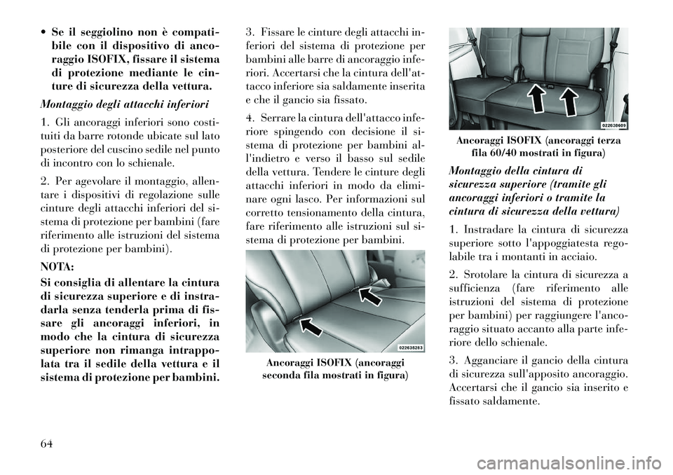 Lancia Voyager 2012 Libretto Uso Manutenzione (in Italian) Se il seggiolino non è compati-bile con il dispositivo di anco-
raggio ISOFIX, fissare il sistema
di protezione mediante le cin-
ture di sicurezza della vettura.
Montaggio degli attacchi inferiori Lancia Voyager 2012 Libretto Uso Manutenzione (in Italian) Se il seggiolino non è compati-bile con il dispositivo di anco-
raggio ISOFIX, fissare il sistema
di protezione mediante le cin-
ture di sicurezza della vettura.
Montaggio degli attacchi inferiori