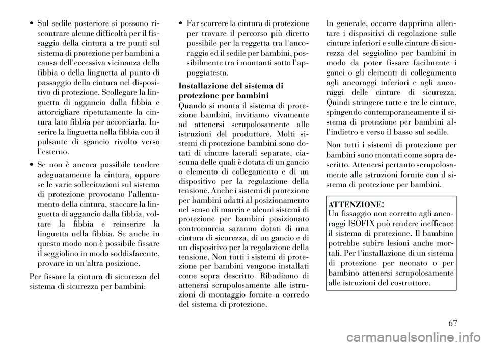 Lancia Voyager 2012 Libretto Uso Manutenzione (in Italian) Sul sedile posteriore si possono ri-scontrare alcune difficoltà per il fis-
saggio della cintura a tre punti sul
sistema di protezione per bambini a
causa delleccessiva vicinanza della
fibbia o d Lancia Voyager 2012 Libretto Uso Manutenzione (in Italian) Sul sedile posteriore si possono ri-scontrare alcune difficoltà per il fis-
saggio della cintura a tre punti sul
sistema di protezione per bambini a
causa delleccessiva vicinanza della
fibbia o d