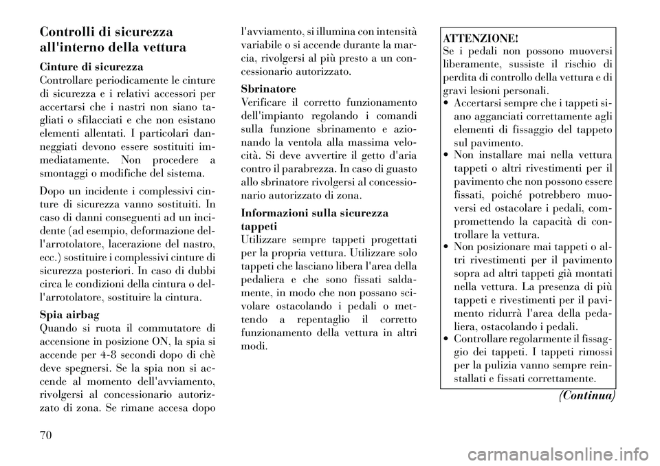 Lancia Voyager 2012 Libretto Uso Manutenzione (in Italian) Controlli di sicurezza
allinterno della vettura
Cinture di sicurezza
Controllare periodicamente le cinture
di sicurezza e i relativi accessori per
accertarsi che i nastri non siano ta-
gliati o sf Lancia Voyager 2012 Libretto Uso Manutenzione (in Italian) Controlli di sicurezza
allinterno della vettura
Cinture di sicurezza
Controllare periodicamente le cinture
di sicurezza e i relativi accessori per
accertarsi che i nastri non siano ta-
gliati o sf