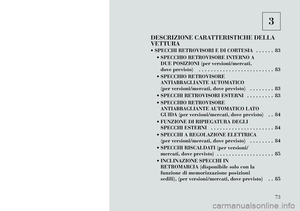 Lancia Voyager 2012 Libretto Uso Manutenzione (in Italian) 3
DESCRIZIONE CARATTERISTICHE DELLA VETTURA
SPECCHI RETROVISORI E DI CORTESIA . . . . . . 83 SPECCHIO RETROVISORE INTERNO ADUE POSIZIONI (per versioni/mercati,
dove previsto) . . . . . . . . . . Lancia Voyager 2012 Libretto Uso Manutenzione (in Italian) 3
DESCRIZIONE CARATTERISTICHE DELLA VETTURA
SPECCHI RETROVISORI E DI CORTESIA . . . . . . 83 SPECCHIO RETROVISORE INTERNO ADUE POSIZIONI (per versioni/mercati,
dove previsto) . . . . . . . . . .