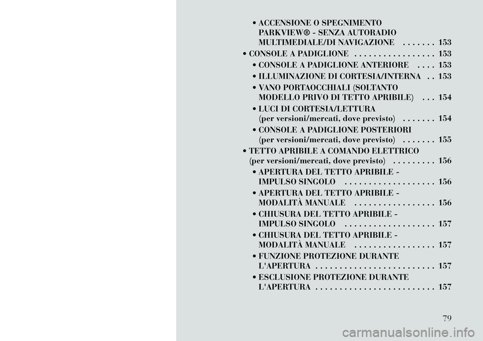 Lancia Voyager 2012 Libretto Uso Manutenzione (in Italian) ACCENSIONE O SPEGNIMENTOPARKVIEW® - SENZA AUTORADIO
MULTIMEDIALE/DI NAVIGAZIONE . . . . . . . 153
CONSOLE A PADIGLIONE . . . . . . . . . . . . . . . . . 153 CONSOLE A PADIGLIONE ANTERIORE . . Lancia Voyager 2012 Libretto Uso Manutenzione (in Italian) ACCENSIONE O SPEGNIMENTOPARKVIEW® - SENZA AUTORADIO
MULTIMEDIALE/DI NAVIGAZIONE . . . . . . . 153
CONSOLE A PADIGLIONE . . . . . . . . . . . . . . . . . 153 CONSOLE A PADIGLIONE ANTERIORE . .