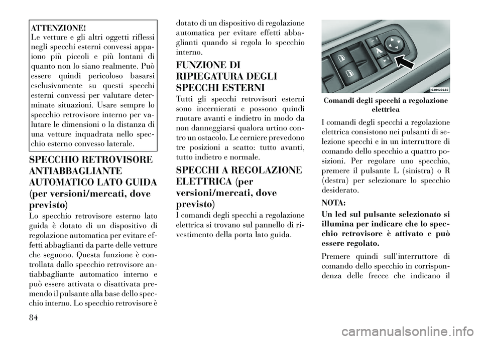 Lancia Voyager 2012 Libretto Uso Manutenzione (in Italian) ATTENZIONE!
Le vetture e gli altri oggetti riflessi
negli specchi esterni convessi appa-
iono più piccoli e più lontani di
quanto non lo siano realmente. Può
essere quindi pericoloso basarsi
escl Lancia Voyager 2012 Libretto Uso Manutenzione (in Italian) ATTENZIONE!
Le vetture e gli altri oggetti riflessi
negli specchi esterni convessi appa-
iono più piccoli e più lontani di
quanto non lo siano realmente. Può
essere quindi pericoloso basarsi
escl