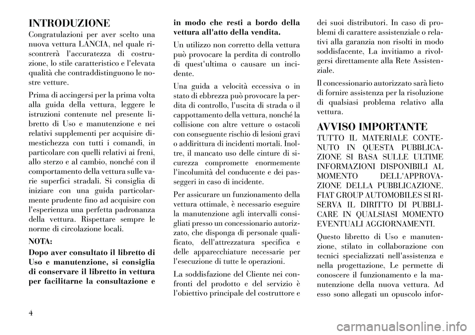 Lancia Voyager 2011 Libretto Uso Manutenzione (in Italian) INTRODUZIONE
Congratulazioni per aver scelto una
nuova vettura LANCIA, nel quale ri-
scontrerà laccuratezza di costru-
zione, lo stile caratteristico e lelevata
qualità che contraddistinguono le Lancia Voyager 2011 Libretto Uso Manutenzione (in Italian) INTRODUZIONE
Congratulazioni per aver scelto una
nuova vettura LANCIA, nel quale ri-
scontrerà laccuratezza di costru-
zione, lo stile caratteristico e lelevata
qualità che contraddistinguono le