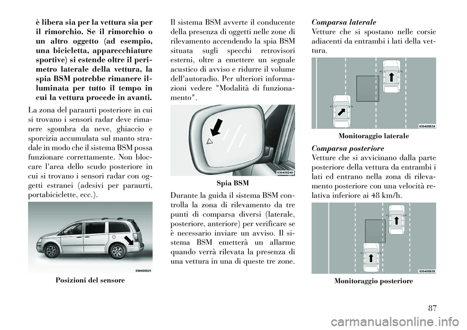 Lancia Voyager 2012  Libretto Uso Manutenzione (in Italian) è libera sia per la vettura sia per 
il rimorchio. Se il rimorchio o
un altro oggetto (ad esempio,
una bicicletta, apparecchiature
sportive) si estende oltre il peri-
metro laterale della vettura, la
