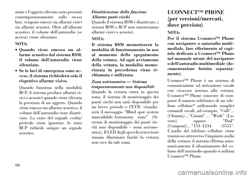 Lancia Voyager 2012  Libretto Uso Manutenzione (in Italian) zione e loggetto rilevato sono presenti 
contemporaneamente sullo stesso
lato, vengono emessi sia allarmi visivi
sia allarmi acustici. Oltre allallarme
acustico, il volume dellautoradio (se
accesa)