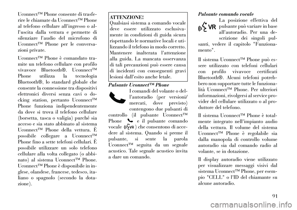 Lancia Voyager 2012  Libretto Uso Manutenzione (in Italian) Uconnect™ Phone consente di trasfe- 
rire le chiamate da Uconnect™ Phone
al telefono cellulare allingresso o al-
luscita dalla vettura e permette di
silenziare laudio del microfono di
Uconnect