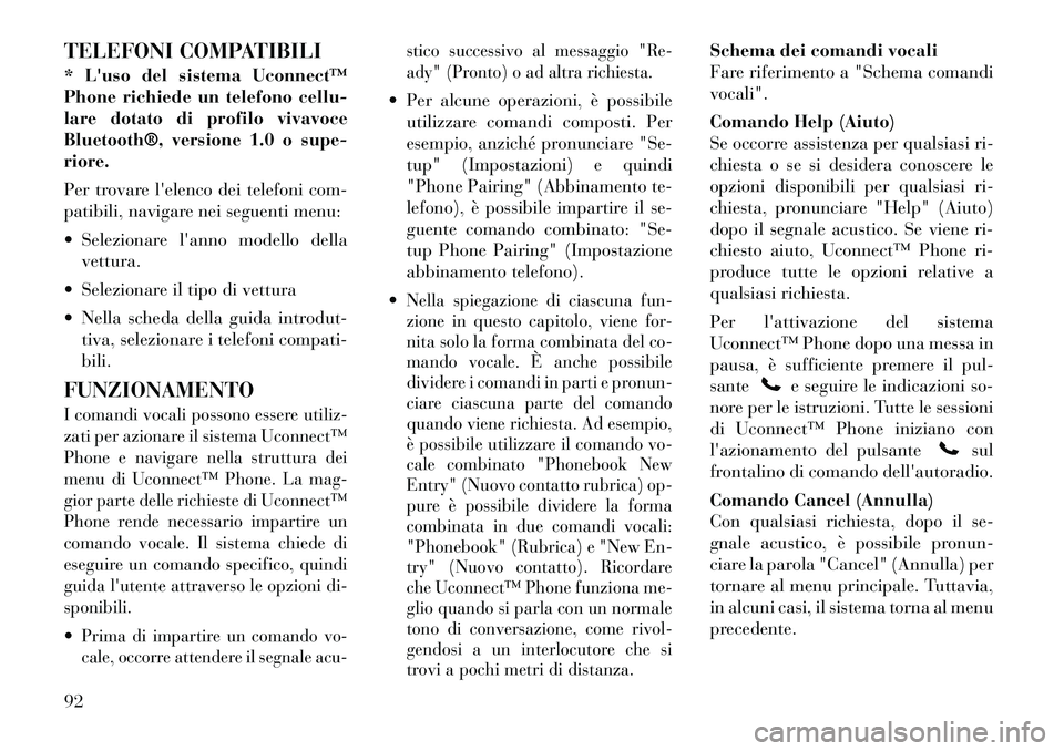 Lancia Voyager 2011  Libretto Uso Manutenzione (in Italian) TELEFONI COMPATIBILI 
* Luso del sistema Uconnect™ 
Phone richiede un telefono cellu-
lare dotato di profilo vivavoce
Bluetooth®, versione 1.0 o supe-riore. 
Per trovare lelenco dei telefoni com-