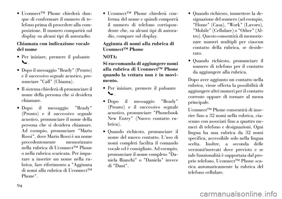 Lancia Voyager 2012  Libretto Uso Manutenzione (in Italian)  Uconnect™ Phone chiederà dun-que di confermare il numero di te- 
lefono prima di procedere alla com-
posizione. Il numero comparirà sul
display su alcuni tipi di autoradio.
Chiamata con indicazi