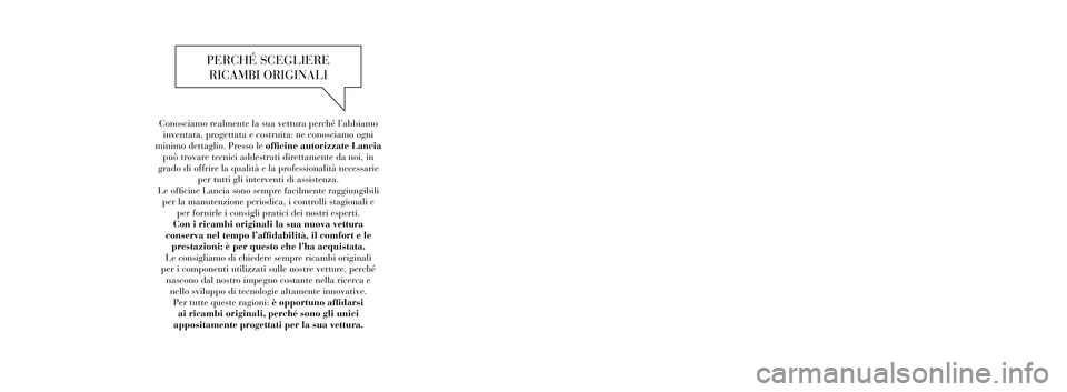 Lancia Voyager 2013 Libretto Uso Manutenzione (in Italian) Conosciamo realmente la sua vettura perché l’abbiamoinventata, progettata e costruita: ne conosciamo ogni
minimo dettaglio. Presso le officine autorizzate Lancia può trovare tecnici addestrati di Lancia Voyager 2013 Libretto Uso Manutenzione (in Italian) Conosciamo realmente la sua vettura perché l’abbiamoinventata, progettata e costruita: ne conosciamo ogni
minimo dettaglio. Presso le officine autorizzate Lancia può trovare tecnici addestrati di