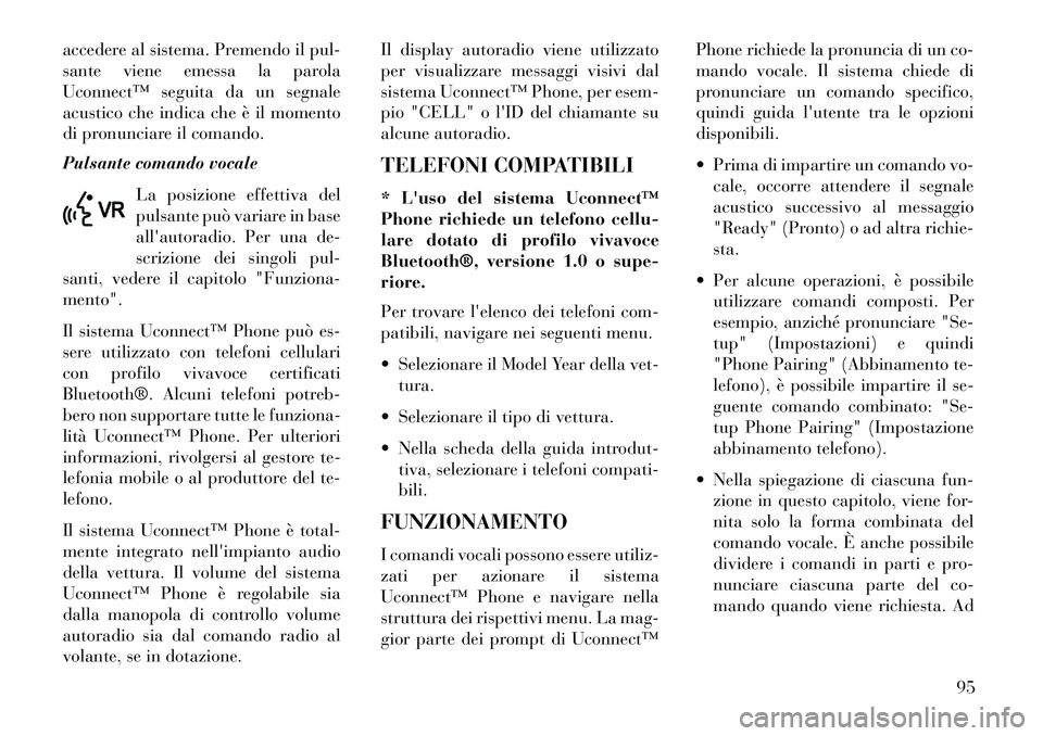 Lancia Voyager 2013 Libretto Uso Manutenzione (in Italian) accedere al sistema. Premendo il pul-
sante viene emessa la parola
Uconnect™ seguita da un segnale
acustico che indica che è il momento
di pronunciare il comando.
Pulsante comando vocaleLa posizion Lancia Voyager 2013 Libretto Uso Manutenzione (in Italian) accedere al sistema. Premendo il pul-
sante viene emessa la parola
Uconnect™ seguita da un segnale
acustico che indica che è il momento
di pronunciare il comando.
Pulsante comando vocaleLa posizion