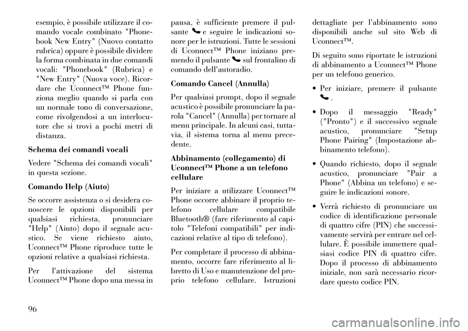 Lancia Voyager 2013 Libretto Uso Manutenzione (in Italian) esempio, è possibile utilizzare il co-
mando vocale combinato "Phone-
book New Entry" (Nuovo contatto
rubrica) oppure è possibile dividere
la forma combinata in due comandi
vocali: "Phonebook" (Rubr Lancia Voyager 2013 Libretto Uso Manutenzione (in Italian) esempio, è possibile utilizzare il co-
mando vocale combinato "Phone-
book New Entry" (Nuovo contatto
rubrica) oppure è possibile dividere
la forma combinata in due comandi
vocali: "Phonebook" (Rubr