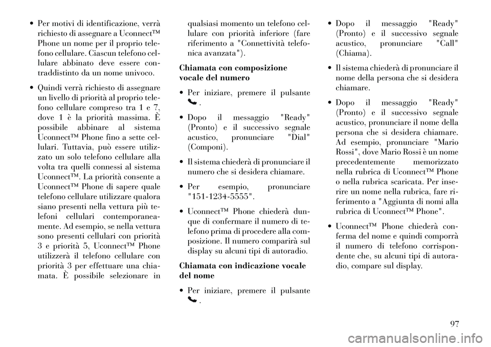 Lancia Voyager 2013 Libretto Uso Manutenzione (in Italian) Per motivi di identificazione, verràrichiesto di assegnare a Uconnect™
Phone un nome per il proprio tele-
fono cellulare. Ciascun telefono cel-
lulare abbinato deve essere con-
traddistinto da un Lancia Voyager 2013 Libretto Uso Manutenzione (in Italian) Per motivi di identificazione, verràrichiesto di assegnare a Uconnect™
Phone un nome per il proprio tele-
fono cellulare. Ciascun telefono cel-
lulare abbinato deve essere con-
traddistinto da un