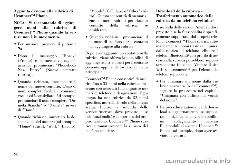 Lancia Voyager 2013 Libretto Uso Manutenzione (in Italian) Aggiunta di nomi alla rubrica di
Uconnect™ Phone
NOTA: Si raccomanda di aggiun-
gere nomi alla rubrica di
Uconnect™ Phone quando la vet-
tura non è in movimento.
Per iniziare, premere il pulsan Lancia Voyager 2013 Libretto Uso Manutenzione (in Italian) Aggiunta di nomi alla rubrica di
Uconnect™ Phone
NOTA: Si raccomanda di aggiun-
gere nomi alla rubrica di
Uconnect™ Phone quando la vet-
tura non è in movimento.
Per iniziare, premere il pulsan