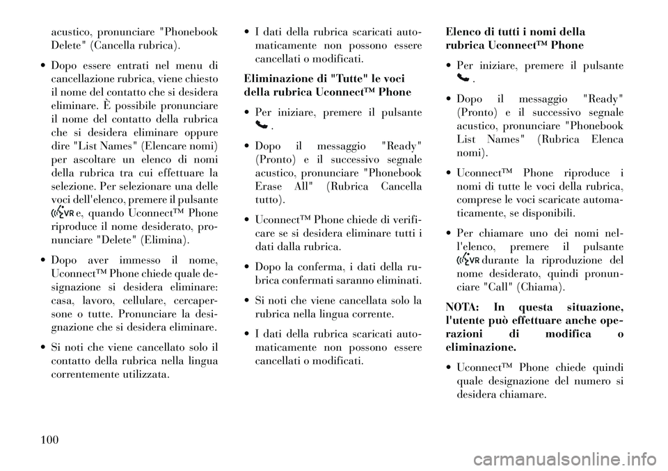 Lancia Voyager 2013 Libretto Uso Manutenzione (in Italian) acustico, pronunciare "Phonebook
Delete" (Cancella rubrica).
Dopo essere entrati nel menu di cancellazione rubrica, viene chiesto
il nome del contatto che si desidera
eliminare. È possibile pronunc Lancia Voyager 2013 Libretto Uso Manutenzione (in Italian) acustico, pronunciare "Phonebook
Delete" (Cancella rubrica).
Dopo essere entrati nel menu di cancellazione rubrica, viene chiesto
il nome del contatto che si desidera
eliminare. È possibile pronunc
