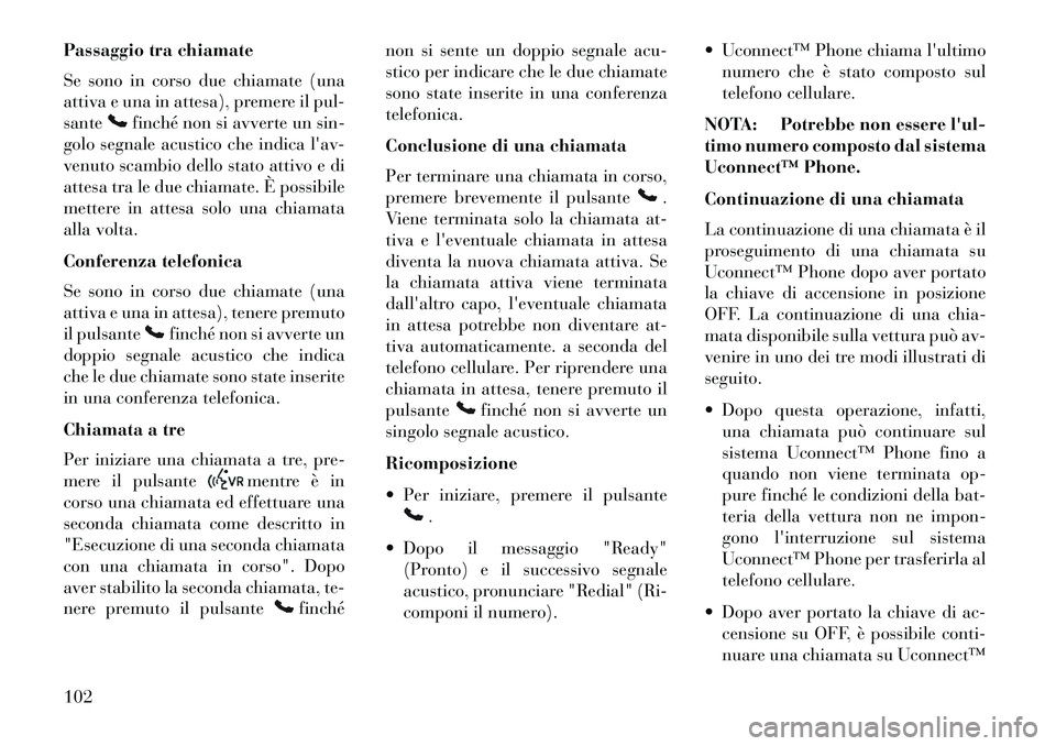 Lancia Voyager 2013 Libretto Uso Manutenzione (in Italian) Passaggio tra chiamate
Se sono in corso due chiamate (una
attiva e una in attesa), premere il pul-
sante
finché non si avverte un sin-
golo segnale acustico che indica lav-
venuto scambio dello stat Lancia Voyager 2013 Libretto Uso Manutenzione (in Italian) Passaggio tra chiamate
Se sono in corso due chiamate (una
attiva e una in attesa), premere il pul-
sante
finché non si avverte un sin-
golo segnale acustico che indica lav-
venuto scambio dello stat