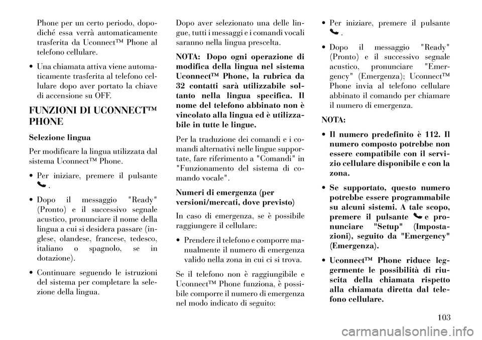 Lancia Voyager 2013 Libretto Uso Manutenzione (in Italian) Phone per un certo periodo, dopo-
diché essa verrà automaticamente
trasferita da Uconnect™ Phone al
telefono cellulare.
Una chiamata attiva viene automa- ticamente trasferita al telefono cel-
lu Lancia Voyager 2013 Libretto Uso Manutenzione (in Italian) Phone per un certo periodo, dopo-
diché essa verrà automaticamente
trasferita da Uconnect™ Phone al
telefono cellulare.
Una chiamata attiva viene automa- ticamente trasferita al telefono cel-
lu