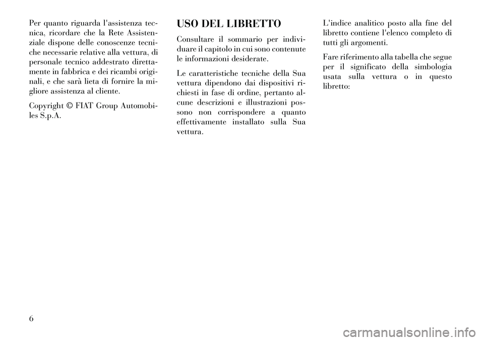 Lancia Voyager 2013 Libretto Uso Manutenzione (in Italian) Per quanto riguarda lassistenza tec-
nica, ricordare che la Rete Assisten-
ziale dispone delle conoscenze tecni-
che necessarie relative alla vettura, di
personale tecnico addestrato diretta-
mente i Lancia Voyager 2013 Libretto Uso Manutenzione (in Italian) Per quanto riguarda lassistenza tec-
nica, ricordare che la Rete Assisten-
ziale dispone delle conoscenze tecni-
che necessarie relative alla vettura, di
personale tecnico addestrato diretta-
mente i