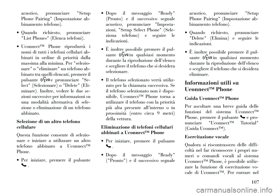 Lancia Voyager 2013 Libretto Uso Manutenzione (in Italian) acustico, pronunciare "Setup
Phone Pairing" (Impostazione ab-
binamento telefono).
Quando richiesto, pronunciare "List Phones" (Elenca telefoni).
Uconnect™ Phone riprodurrà i nomi di tutti i te Lancia Voyager 2013 Libretto Uso Manutenzione (in Italian) acustico, pronunciare "Setup
Phone Pairing" (Impostazione ab-
binamento telefono).
Quando richiesto, pronunciare "List Phones" (Elenca telefoni).
Uconnect™ Phone riprodurrà i nomi di tutti i te