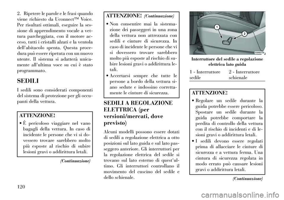 Lancia Voyager 2013 Libretto Uso Manutenzione (in Italian) 2. Ripetere le parole e le frasi quando
viene richiesto da Uconnect™ Voice.
Per risultati ottimali, eseguire la ses-
sione di apprendimento vocale a vet-
tura parcheggiata, con il motore ac-
ceso, t Lancia Voyager 2013 Libretto Uso Manutenzione (in Italian) 2. Ripetere le parole e le frasi quando
viene richiesto da Uconnect™ Voice.
Per risultati ottimali, eseguire la ses-
sione di apprendimento vocale a vet-
tura parcheggiata, con il motore ac-
ceso, t
