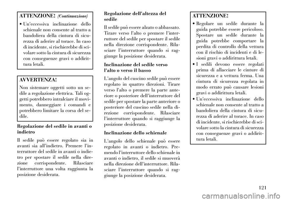 Lancia Voyager 2013 Libretto Uso Manutenzione (in Italian) ATTENZIONE!(Continuazione)
Uneccessiva inclinazione dello schienale non consente al tratto a
bandoliera della cintura di sicu-
rezza di aderire al torace. In caso
di incidente, si rischierebbe di s Lancia Voyager 2013 Libretto Uso Manutenzione (in Italian) ATTENZIONE!(Continuazione)
Uneccessiva inclinazione dello schienale non consente al tratto a
bandoliera della cintura di sicu-
rezza di aderire al torace. In caso
di incidente, si rischierebbe di s