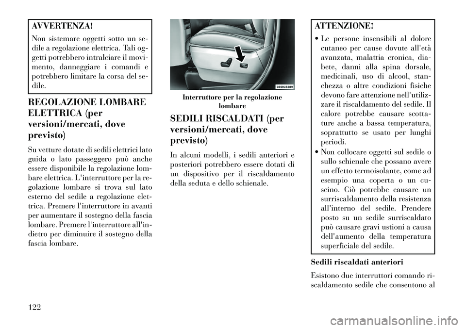 Lancia Voyager 2013 Libretto Uso Manutenzione (in Italian) AVVERTENZA!
Non sistemare oggetti sotto un se-
dile a regolazione elettrica. Tali og-
getti potrebbero intralciare il movi-
mento, danneggiare i comandi e
potrebbero limitare la corsa del se-
dile.
RE Lancia Voyager 2013 Libretto Uso Manutenzione (in Italian) AVVERTENZA!
Non sistemare oggetti sotto un se-
dile a regolazione elettrica. Tali og-
getti potrebbero intralciare il movi-
mento, danneggiare i comandi e
potrebbero limitare la corsa del se-
dile.
RE