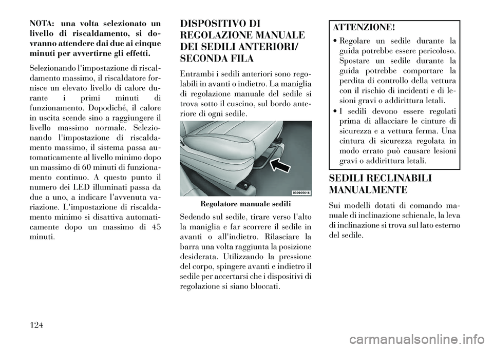 Lancia Voyager 2013 Libretto Uso Manutenzione (in Italian) NOTA: una volta selezionato un
livello di riscaldamento, si do-
vranno attendere dai due ai cinque
minuti per avvertirne gli effetti.
Selezionando limpostazione di riscal-
damento massimo, il riscald Lancia Voyager 2013 Libretto Uso Manutenzione (in Italian) NOTA: una volta selezionato un
livello di riscaldamento, si do-
vranno attendere dai due ai cinque
minuti per avvertirne gli effetti.
Selezionando limpostazione di riscal-
damento massimo, il riscald
