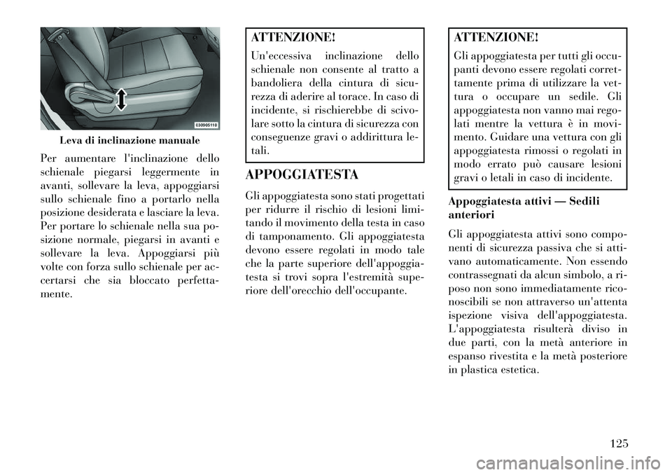 Lancia Voyager 2013 Libretto Uso Manutenzione (in Italian) Per aumentare linclinazione dello
schienale piegarsi leggermente in
avanti, sollevare la leva, appoggiarsi
sullo schienale fino a portarlo nella
posizione desiderata e lasciare la leva.
Per portare l Lancia Voyager 2013 Libretto Uso Manutenzione (in Italian) Per aumentare linclinazione dello
schienale piegarsi leggermente in
avanti, sollevare la leva, appoggiarsi
sullo schienale fino a portarlo nella
posizione desiderata e lasciare la leva.
Per portare l