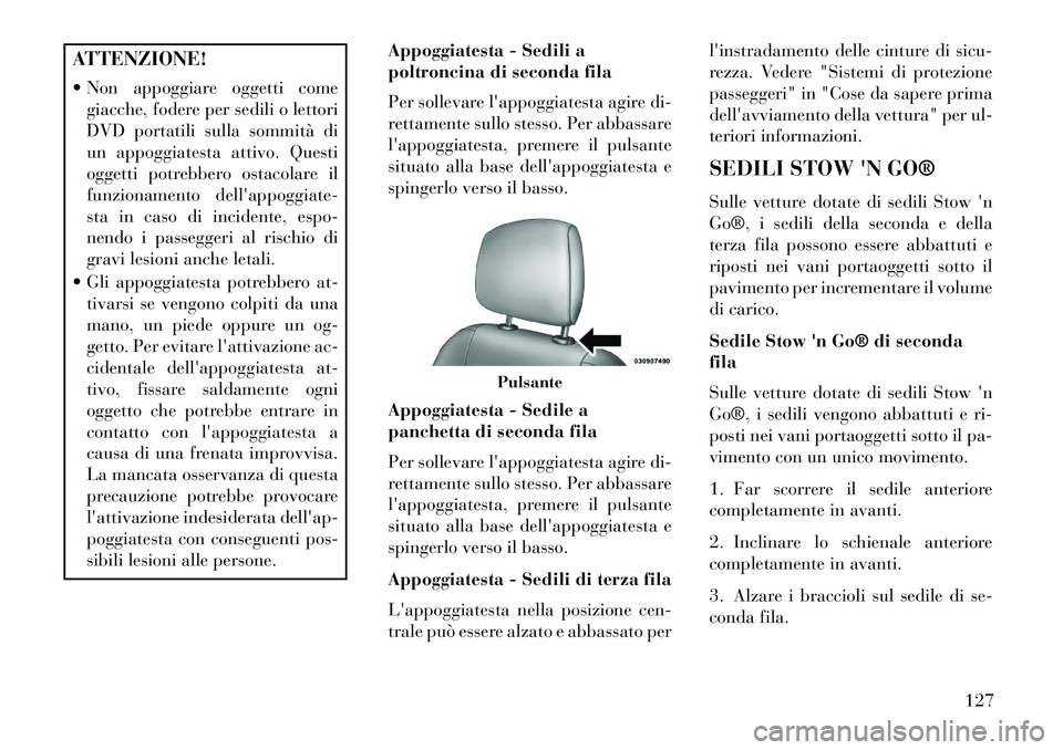 Lancia Voyager 2013 Libretto Uso Manutenzione (in Italian) ATTENZIONE!
Non appoggiare oggetti comegiacche, fodere per sedili o lettori
DVD portatili sulla sommità di
un appoggiatesta attivo. Questi
oggetti potrebbero ostacolare il
funzionamento dellappogg Lancia Voyager 2013 Libretto Uso Manutenzione (in Italian) ATTENZIONE!
Non appoggiare oggetti comegiacche, fodere per sedili o lettori
DVD portatili sulla sommità di
un appoggiatesta attivo. Questi
oggetti potrebbero ostacolare il
funzionamento dellappogg