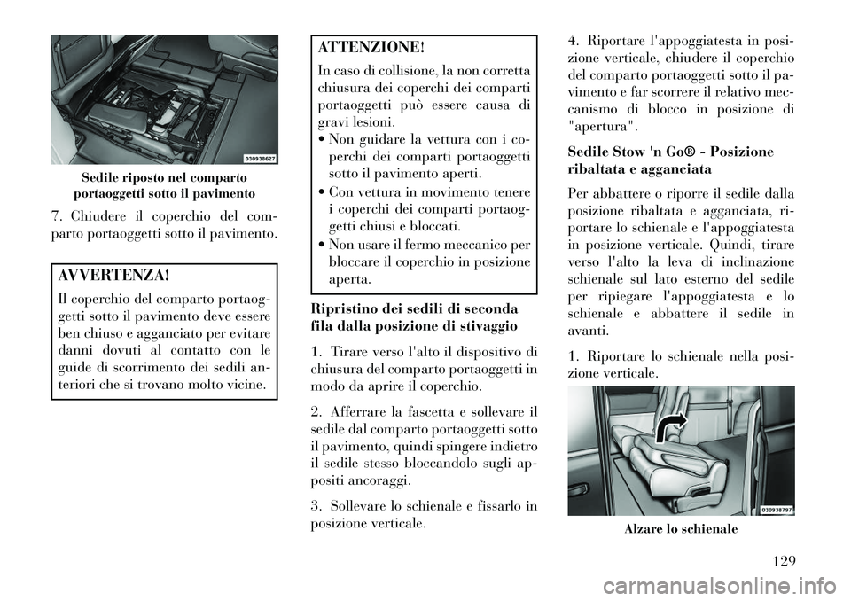 Lancia Voyager 2013 Libretto Uso Manutenzione (in Italian) 7. Chiudere il coperchio del com-
parto portaoggetti sotto il pavimento.AVVERTENZA!
Il coperchio del comparto portaog-
getti sotto il pavimento deve essere
ben chiuso e agganciato per evitare
danni do Lancia Voyager 2013 Libretto Uso Manutenzione (in Italian) 7. Chiudere il coperchio del com-
parto portaoggetti sotto il pavimento.AVVERTENZA!
Il coperchio del comparto portaog-
getti sotto il pavimento deve essere
ben chiuso e agganciato per evitare
danni do