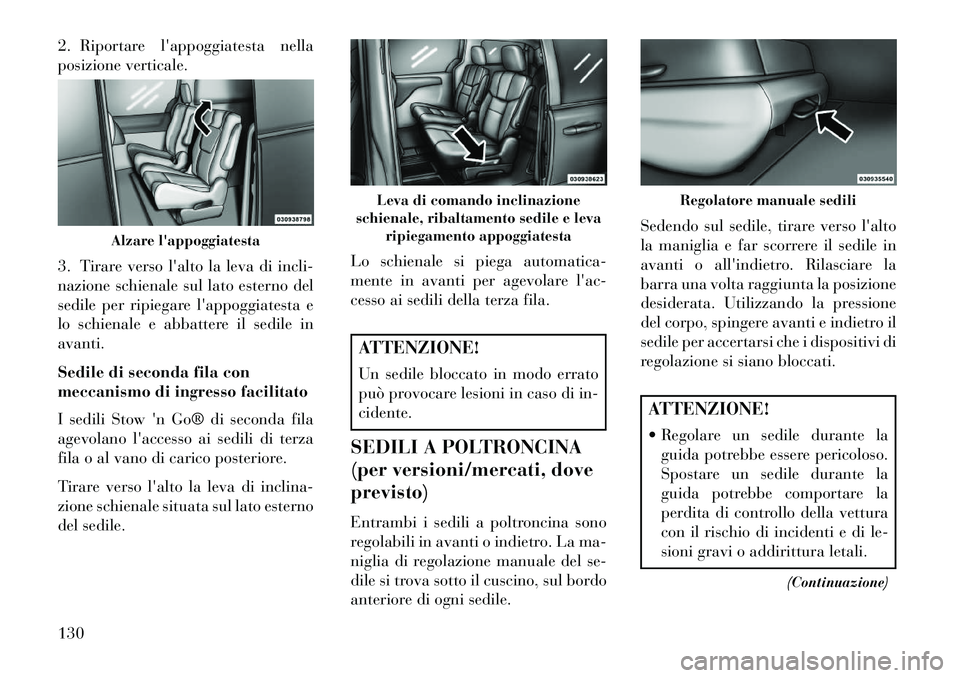 Lancia Voyager 2013  Libretto Uso Manutenzione (in Italian) 2. Riportare lappoggiatesta nella
posizione verticale.
3. Tirare verso lalto la leva di incli-
nazione schienale sul lato esterno del
sedile per ripiegare lappoggiatesta e
lo schienale e abbattere 