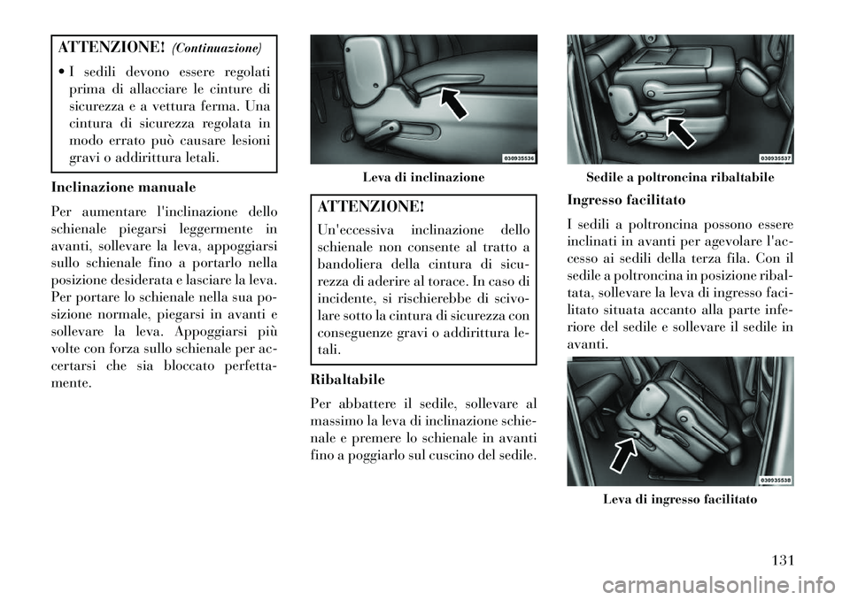 Lancia Voyager 2013 Libretto Uso Manutenzione (in Italian) ATTENZIONE!(Continuazione)
I sedili devono essere regolati prima di allacciare le cinture di
sicurezza e a vettura ferma. Una
cintura di sicurezza regolata in
modo errato può causare lesioni
gravi Lancia Voyager 2013 Libretto Uso Manutenzione (in Italian) ATTENZIONE!(Continuazione)
I sedili devono essere regolati prima di allacciare le cinture di
sicurezza e a vettura ferma. Una
cintura di sicurezza regolata in
modo errato può causare lesioni
gravi