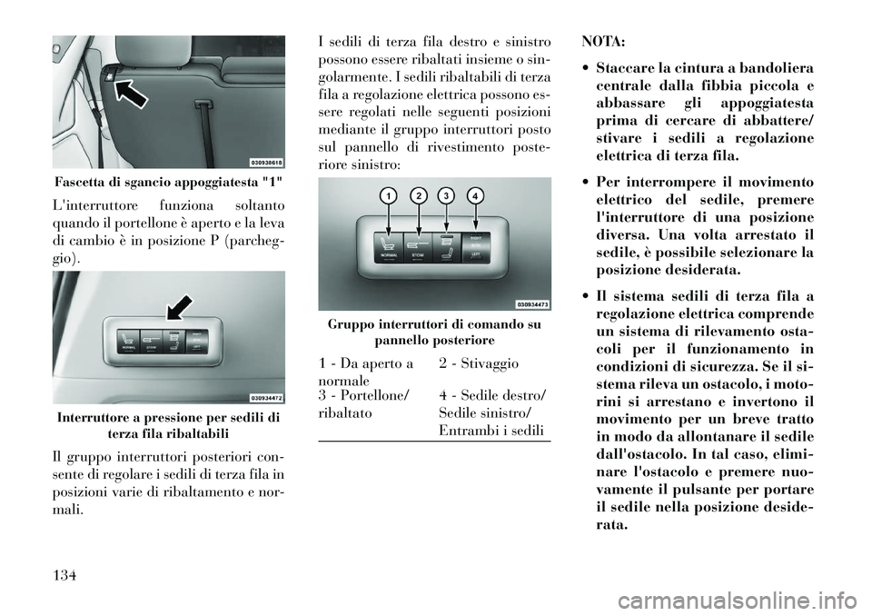 Lancia Voyager 2013 Libretto Uso Manutenzione (in Italian) Linterruttore funziona soltanto
quando il portellone è aperto e la leva
di cambio è in posizione P (parcheg-
gio).
Il gruppo interruttori posteriori con-
sente di regolare i sedili di terza fila in Lancia Voyager 2013 Libretto Uso Manutenzione (in Italian) Linterruttore funziona soltanto
quando il portellone è aperto e la leva
di cambio è in posizione P (parcheg-
gio).
Il gruppo interruttori posteriori con-
sente di regolare i sedili di terza fila in