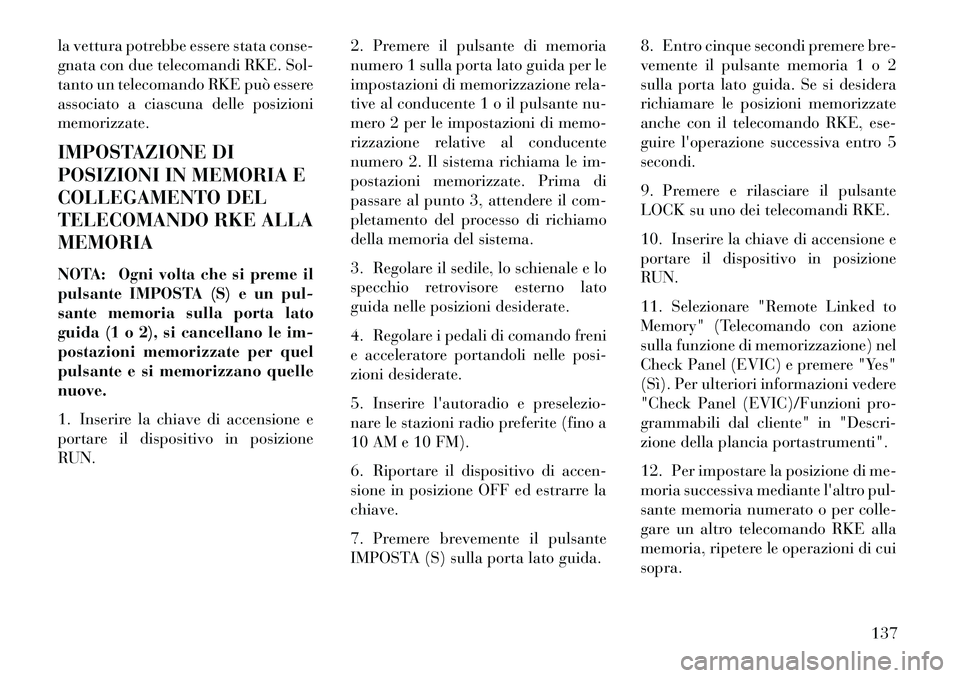 Lancia Voyager 2013 Libretto Uso Manutenzione (in Italian) la vettura potrebbe essere stata conse-
gnata con due telecomandi RKE. Sol-
tanto un telecomando RKE può essere
associato a ciascuna delle posizioni
memorizzate.
IMPOSTAZIONE DI
POSIZIONI IN MEMORIA Lancia Voyager 2013 Libretto Uso Manutenzione (in Italian) la vettura potrebbe essere stata conse-
gnata con due telecomandi RKE. Sol-
tanto un telecomando RKE può essere
associato a ciascuna delle posizioni
memorizzate.
IMPOSTAZIONE DI
POSIZIONI IN MEMORIA