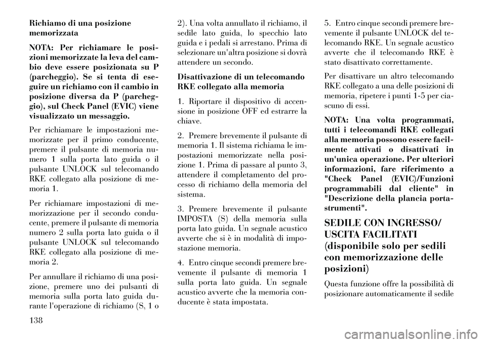 Lancia Voyager 2013 Libretto Uso Manutenzione (in Italian) Richiamo di una posizione
memorizzata
NOTA: Per richiamare le posi-
zioni memorizzate la leva del cam-
bio deve essere posizionata su P
(parcheggio). Se si tenta di ese-
guire un richiamo con il cambi Lancia Voyager 2013 Libretto Uso Manutenzione (in Italian) Richiamo di una posizione
memorizzata
NOTA: Per richiamare le posi-
zioni memorizzate la leva del cam-
bio deve essere posizionata su P
(parcheggio). Se si tenta di ese-
guire un richiamo con il cambi