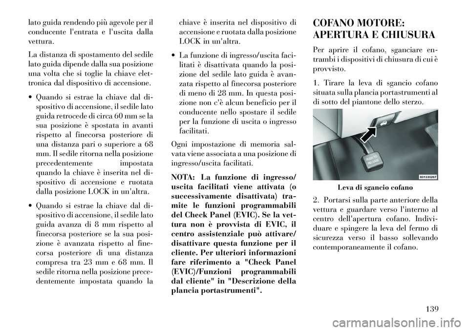 Lancia Voyager 2013 Libretto Uso Manutenzione (in Italian) lato guida rendendo più agevole per il
conducente lentrata e luscita dalla
vettura.
La distanza di spostamento del sedile
lato guida dipende dalla sua posizione
una volta che si toglie la chiave el Lancia Voyager 2013 Libretto Uso Manutenzione (in Italian) lato guida rendendo più agevole per il
conducente lentrata e luscita dalla
vettura.
La distanza di spostamento del sedile
lato guida dipende dalla sua posizione
una volta che si toglie la chiave el