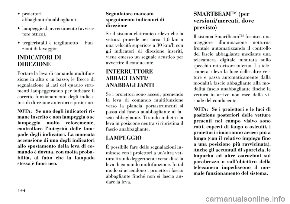 Lancia Voyager 2013 Libretto Uso Manutenzione (in Italian) proiettoriabbaglianti/anabbaglianti;
lampeggio di avvertimento (avvisa- tore ottico);
tergicristalli e tergilunotto - Fun- zioni di lavaggio;
INDICATORI DI
DIREZIONE
Portare la leva di comando m Lancia Voyager 2013 Libretto Uso Manutenzione (in Italian) proiettoriabbaglianti/anabbaglianti;
lampeggio di avvertimento (avvisa- tore ottico);
tergicristalli e tergilunotto - Fun- zioni di lavaggio;
INDICATORI DI
DIREZIONE
Portare la leva di comando m