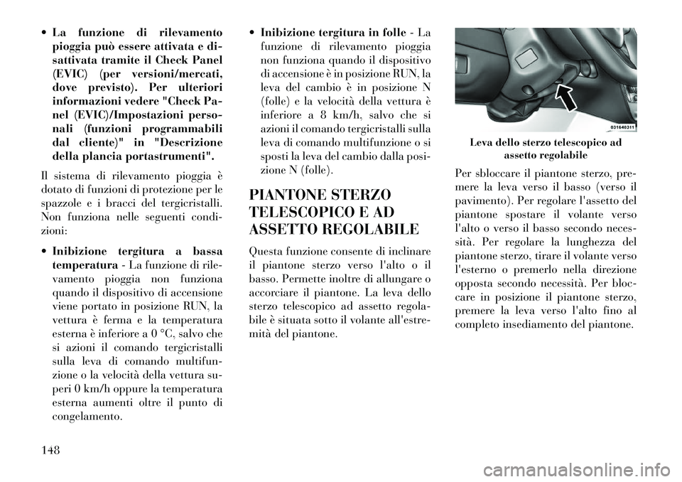 Lancia Voyager 2013 Libretto Uso Manutenzione (in Italian) La funzione di rilevamentopioggia può essere attivata e di-
sattivata tramite il Check Panel
(EVIC) (per versioni/mercati,
dove previsto). Per ulteriori
informazioni vedere "Check Pa-
nel (EVIC)/Im Lancia Voyager 2013 Libretto Uso Manutenzione (in Italian) La funzione di rilevamentopioggia può essere attivata e di-
sattivata tramite il Check Panel
(EVIC) (per versioni/mercati,
dove previsto). Per ulteriori
informazioni vedere "Check Pa-
nel (EVIC)/Im