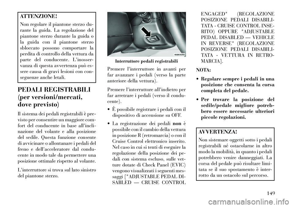 Lancia Voyager 2013 Libretto Uso Manutenzione (in Italian) ATTENZIONE!
Non regolare il piantone sterzo du-
rante la guida. La regolazione del
piantone sterzo durante la guida o
la guida con il piantone sterzo
sbloccato possono comportare la
perdita di control Lancia Voyager 2013 Libretto Uso Manutenzione (in Italian) ATTENZIONE!
Non regolare il piantone sterzo du-
rante la guida. La regolazione del
piantone sterzo durante la guida o
la guida con il piantone sterzo
sbloccato possono comportare la
perdita di control