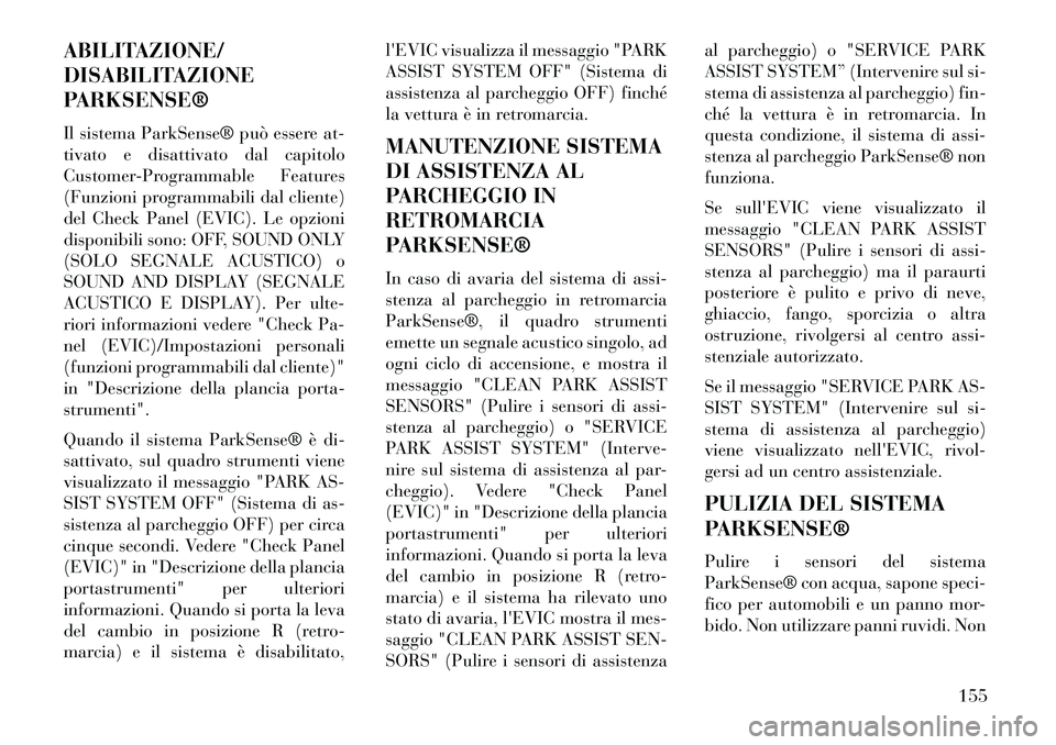 Lancia Voyager 2013 Libretto Uso Manutenzione (in Italian) ABILITAZIONE/
DISABILITAZIONE
PARKSENSE®
Il sistema ParkSense® può essere at-
tivato e disattivato dal capitolo
Customer-Programmable Features
(Funzioni programmabili dal cliente)
del Check Panel ( Lancia Voyager 2013 Libretto Uso Manutenzione (in Italian) ABILITAZIONE/
DISABILITAZIONE
PARKSENSE®
Il sistema ParkSense® può essere at-
tivato e disattivato dal capitolo
Customer-Programmable Features
(Funzioni programmabili dal cliente)
del Check Panel (