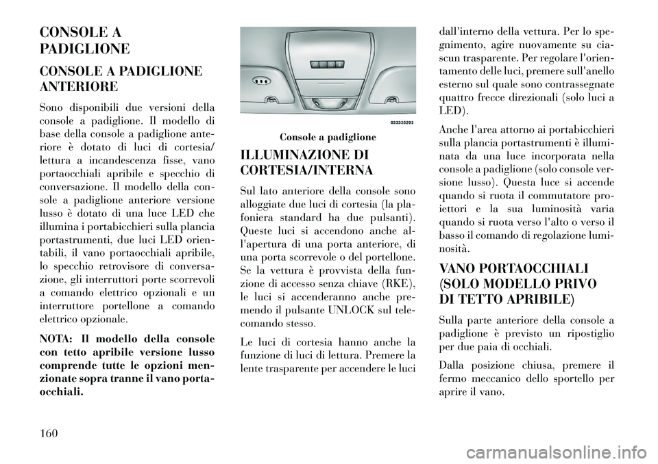 Lancia Voyager 2013 Libretto Uso Manutenzione (in Italian) CONSOLE A
PADIGLIONE
CONSOLE A PADIGLIONE
ANTERIORE
Sono disponibili due versioni della
console a padiglione. Il modello di
base della console a padiglione ante-
riore è dotato di luci di cortesia/
l Lancia Voyager 2013 Libretto Uso Manutenzione (in Italian) CONSOLE A
PADIGLIONE
CONSOLE A PADIGLIONE
ANTERIORE
Sono disponibili due versioni della
console a padiglione. Il modello di
base della console a padiglione ante-
riore è dotato di luci di cortesia/
l