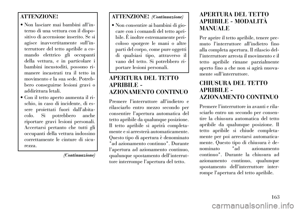 Lancia Voyager 2013 Libretto Uso Manutenzione (in Italian) ATTENZIONE!
Non lasciare mai bambini allin-terno di una vettura con il dispo-
sitivo di accensione inserito. Se si
agisce inavvertitamente sullin-
terruttore del tetto apribile a co-
mando elettri Lancia Voyager 2013 Libretto Uso Manutenzione (in Italian) ATTENZIONE!
Non lasciare mai bambini allin-terno di una vettura con il dispo-
sitivo di accensione inserito. Se si
agisce inavvertitamente sullin-
terruttore del tetto apribile a co-
mando elettri
