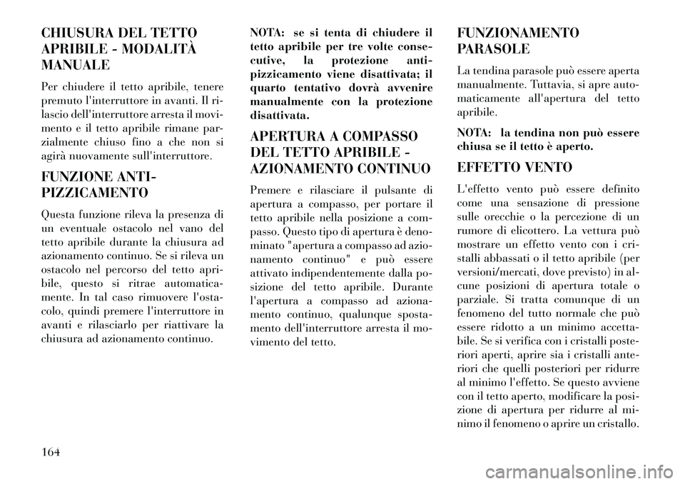 Lancia Voyager 2013 Libretto Uso Manutenzione (in Italian) CHIUSURA DEL TETTO
APRIBILE - MODALITÀ
MANUALE
Per chiudere il tetto apribile, tenere
premuto linterruttore in avanti. Il ri-
lascio dellinterruttore arresta il movi-
mento e il tetto apribile rima Lancia Voyager 2013 Libretto Uso Manutenzione (in Italian) CHIUSURA DEL TETTO
APRIBILE - MODALITÀ
MANUALE
Per chiudere il tetto apribile, tenere
premuto linterruttore in avanti. Il ri-
lascio dellinterruttore arresta il movi-
mento e il tetto apribile rima